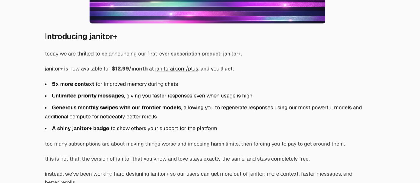 Janitor AI's newsroom post Introducing janitor+ as loaded on 28 October 2026: janitor+ is now available for $12.99/month at janitorai.com/plus, with 5x more context, unlimited priority messages, generous monthly swipes with frontier models and a janitor+ badge, and the line that the version of janitor you know stays completely free