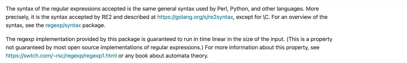 The Go regexp package documentation on pkg.go.dev on September 28, 2026 stating that the syntax is the one accepted by RE2 and that the implementation is guaranteed to run in time linear in the size of the input